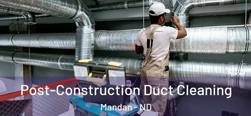  Post-Construction Duct Cleaning Mandan - ND